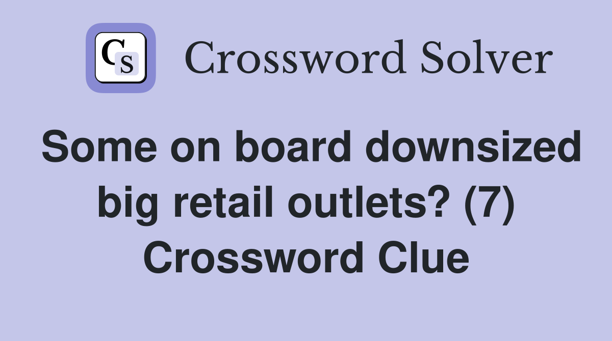 Some on board downsized big retail outlets? (7) - Crossword Clue